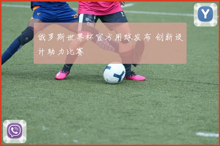 俄罗斯世界杯官方用球发布 创新设计助力比赛