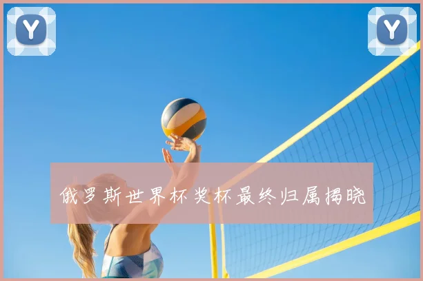 俄罗斯世界杯奖杯最终归属揭晓